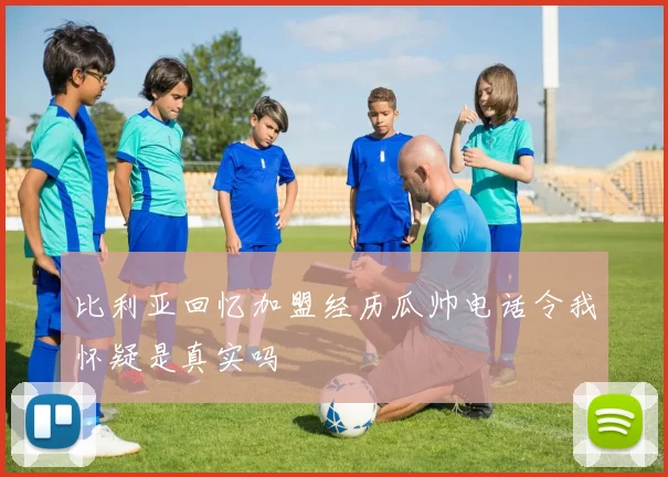 比利亚回忆加盟经历瓜帅电话令我怀疑是真实吗
